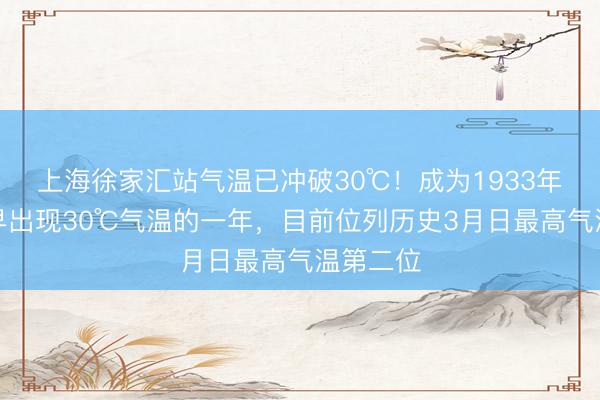 上海徐家汇站气温已冲破30℃！成为1933年以来最早出现30℃气温的一年，目前位列历史3月日最高气温第二位