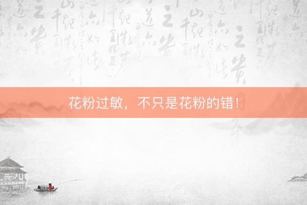 花粉过敏，不只是花粉的错！
