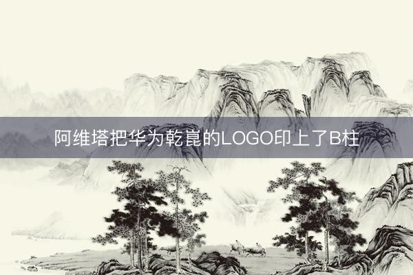 阿维塔把华为乾崑的LOGO印上了B柱