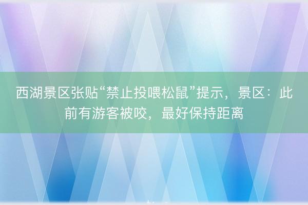 西湖景区张贴“禁止投喂松鼠”提示，景区：此前有游客被咬，最好保持距离