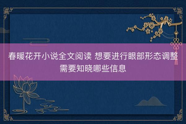 春暖花开小说全文阅读 想要进行眼部形态调整需要知晓哪些信息
