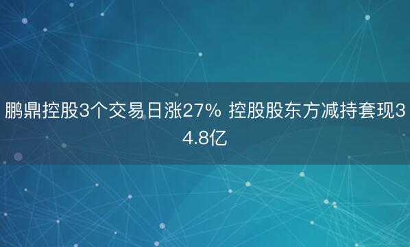鹏鼎控股3个交易日涨27% 控股股东方减持套现34.8亿
