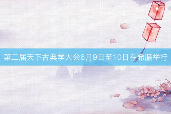 第二届天下古典学大会6月9日至10日在希腊举行