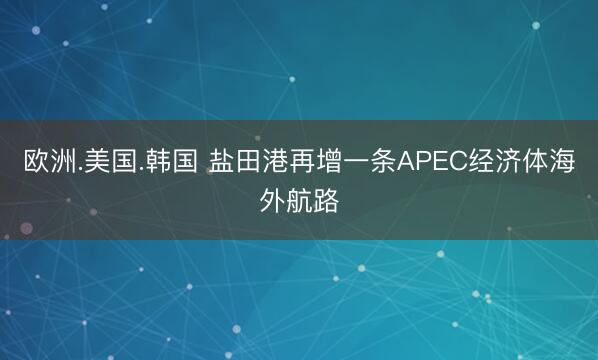 欧洲.美国.韩国 盐田港再增一条APEC经济体海外航路
