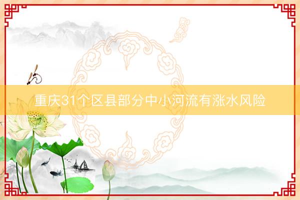 重庆31个区县部分中小河流有涨水风险