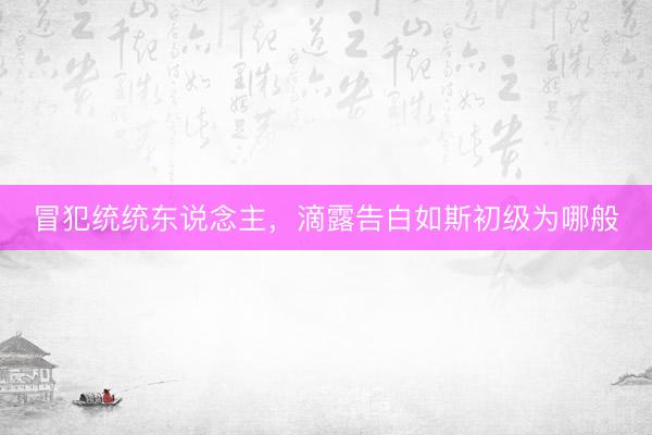 冒犯统统东说念主，滴露告白如斯初级为哪般